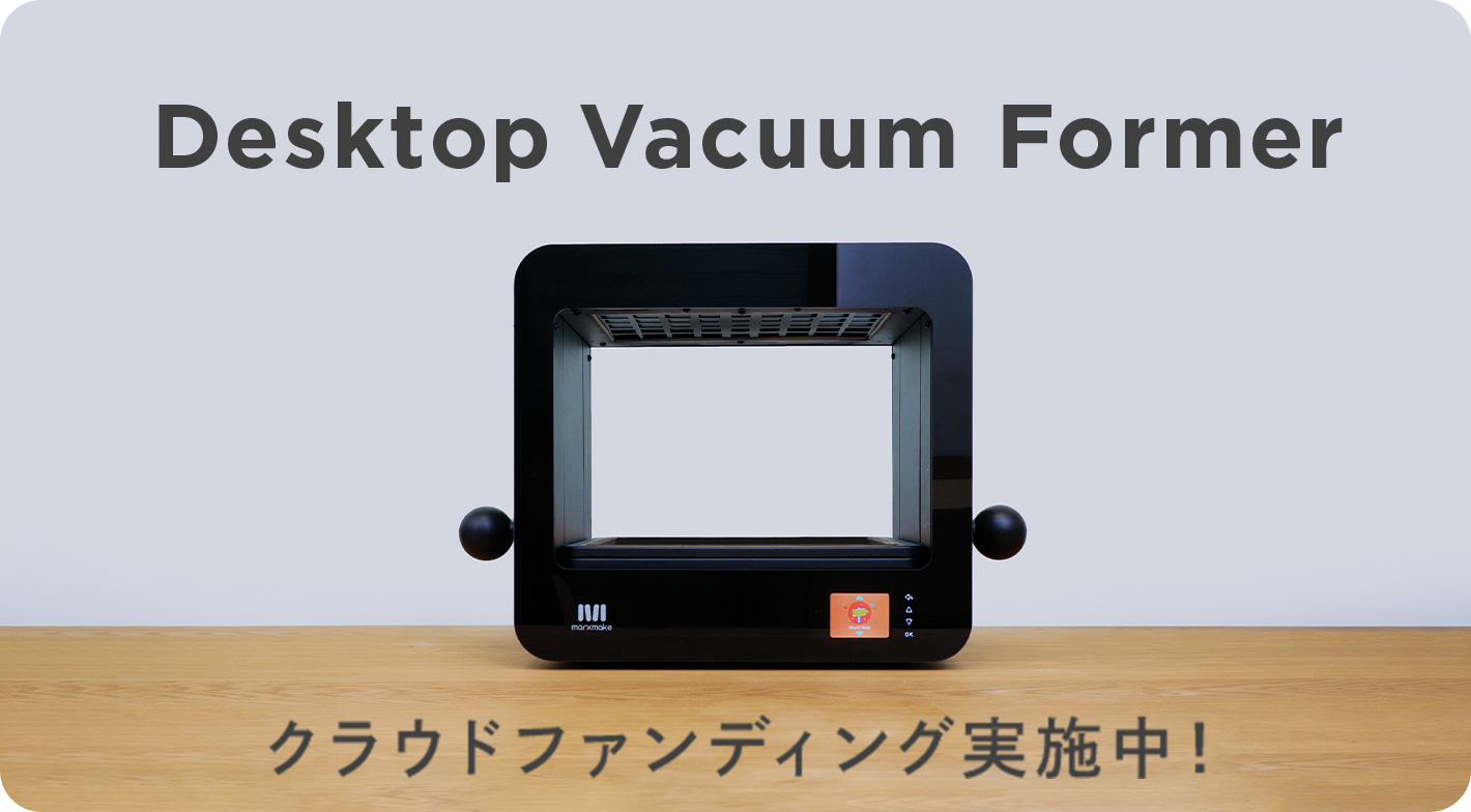 Desktop Vacuum Former クラウドファンディング実施中！